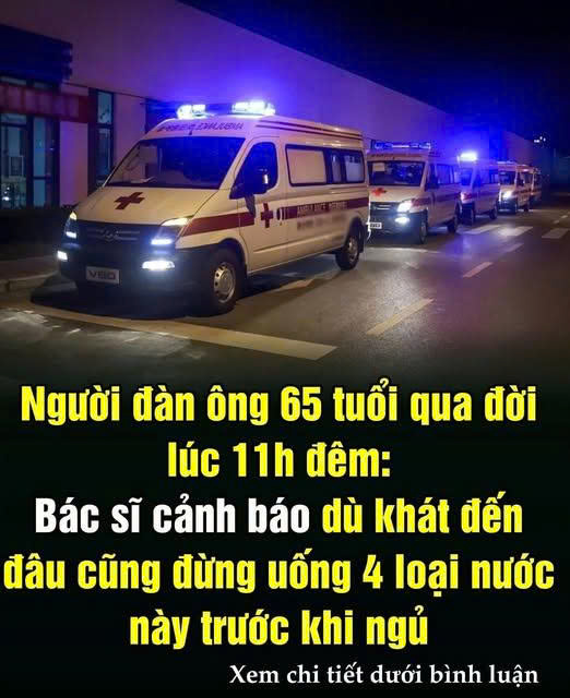 Người đàn ông 65 tuổi qua đời giữa đêm: Bác sĩ cảnh báo 4 loại nước không nên uống trước khi ngủ