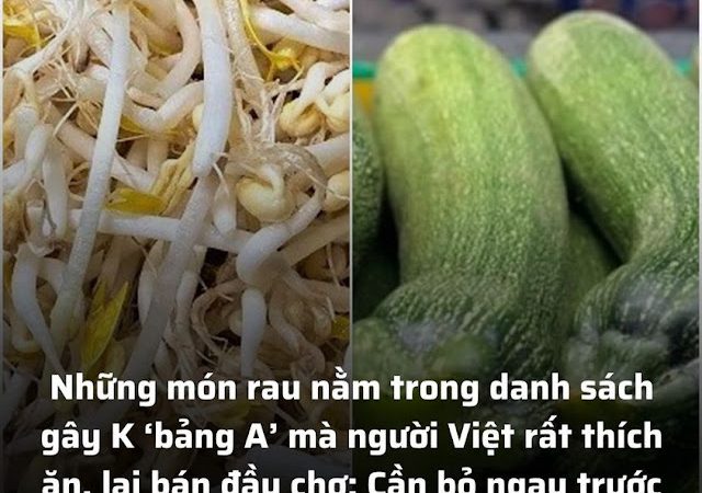 Những món Rau nằm trong danh sách gây ungthư ‘bảng A’ mà người Việt rất hay ăn, cần phải bỏ ngay