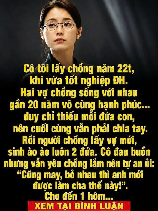 Cô tôi lấy chồng năm 22t, khi vừa tốt nghiệp ĐH. Hai vợ chồng sống với nhau gần 20 năm vô cùng hạnh phúc…duy chỉ thiếu mỗi đứa con, nên cuối cùng vẫn phải ch.ia tay.