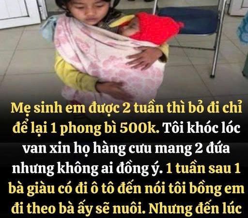 Mẹ sinh em được 2 tuần thì b/ỏ đi chỉ để lại 1 phong bì 500k. Tôi khóc lóc v;an x;in họ hàng c.ưu m,ang 2 đứa nhưng không ai đồng ý