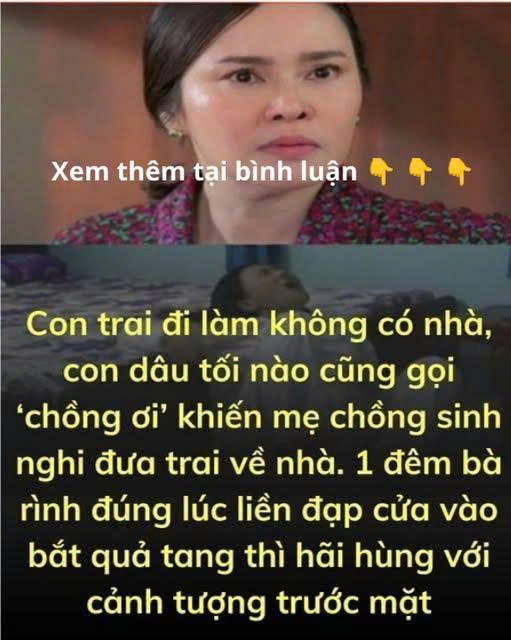 Con trai đi làm không có nhà, con dâu tối nào cũng gọi ‘chồng ơi’ khiến mẹ chồng sinh nghi đưa trai về nhà. 1 đêm bà rì.nh đúng lúc liền đạp cửa vào b/ắt qu/ả ta/ng thì h/ãi hù/ng với cảnh tượng trước mặt