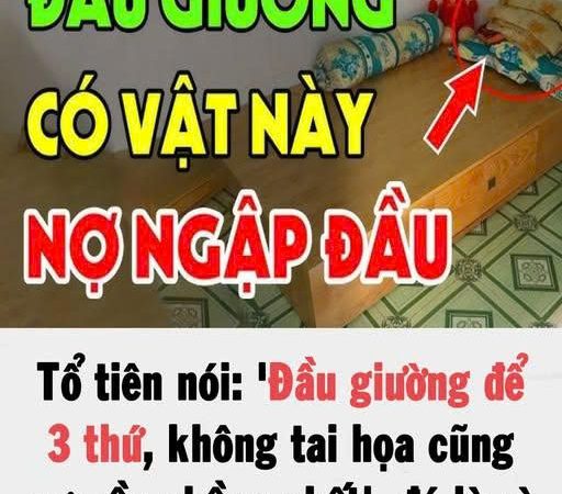 Tổ Tiên nói: Đầu giường để 3 thứ, không TaiHọa cũng N;ợ N;ần chồng chất, 10 nhà thì 9 nhà mắc phải